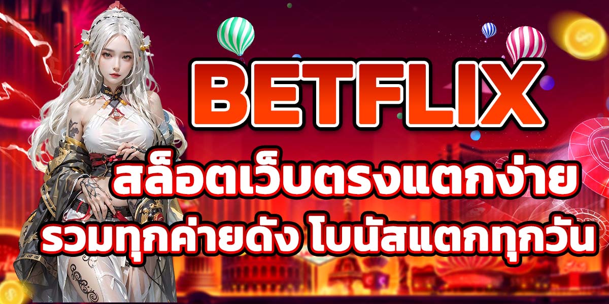 BETFLIX สล็อตเว็บตรงแตกง่าย รวมทุกค่ายดัง โบนัสแตกทุกวัน